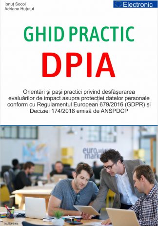 GHID PRACTIC DPIA Orientari si pasi practici privind desfasurarea evaluarilor de impact asupra protectiei datelor personale DPIA