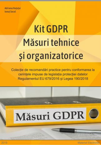 Kit GDPR Masuri tehnice si organizatorice impuse de legislatia protectiei datelor Regulamentul EU 678/2016 si Legea 190/2018
